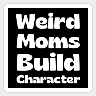 Weird Moms Build Character Magnet